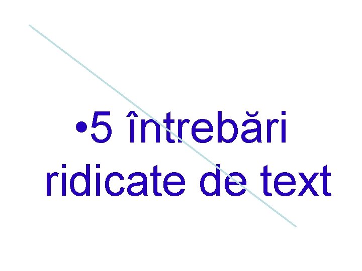  • 5 întrebări ridicate de text 