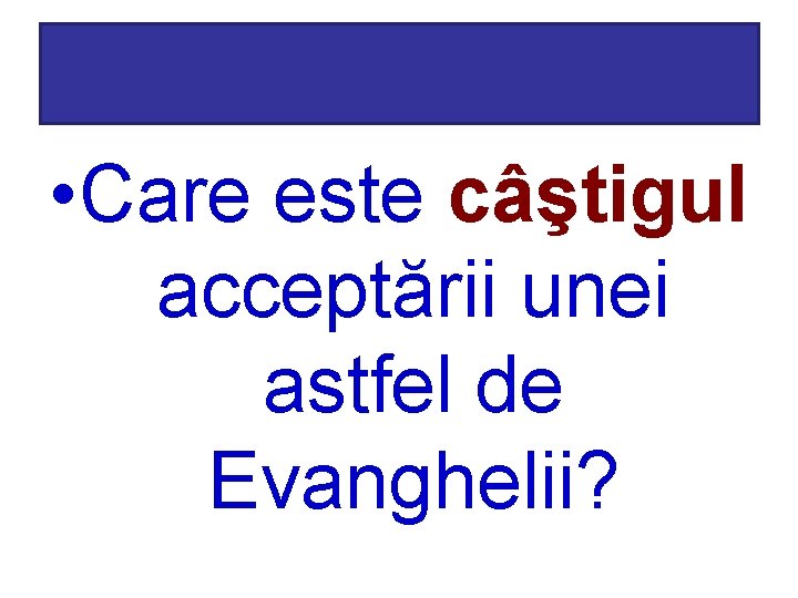  • Care este câştigul acceptării unei astfel de Evanghelii? 