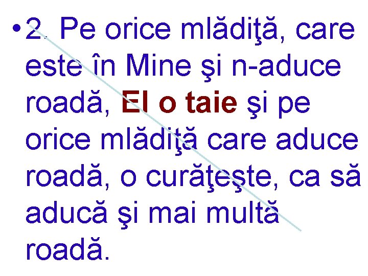  • 2. Pe orice mlădiţă, care este în Mine şi n-aduce roadă, El