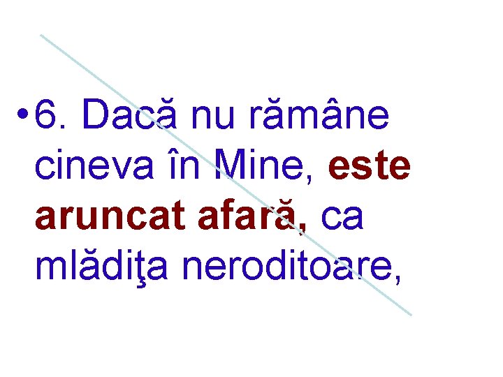  • 6. Dacă nu rămâne cineva în Mine, este aruncat afară, ca mlădiţa