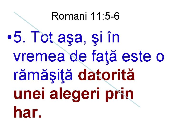 Romani 11: 5 -6 • 5. Tot aşa, şi în vremea de faţă este