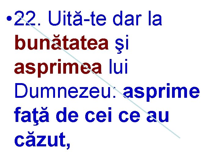  • 22. Uită-te dar la bunătatea şi asprimea lui Dumnezeu: asprime faţă de