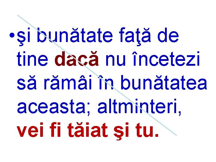  • şi bunătate faţă de tine dacă nu încetezi să rămâi în bunătatea