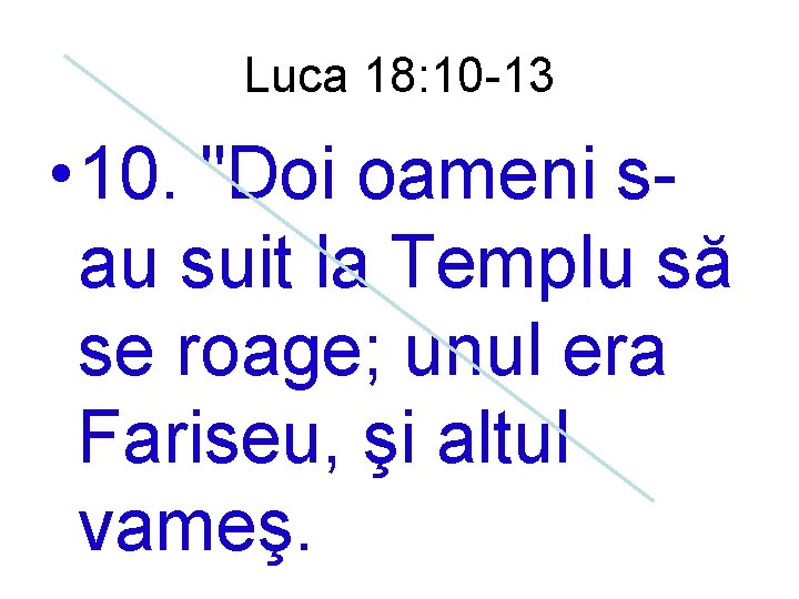 Luca 18: 10 -13 • 10. "Doi oameni sau suit la Templu să se