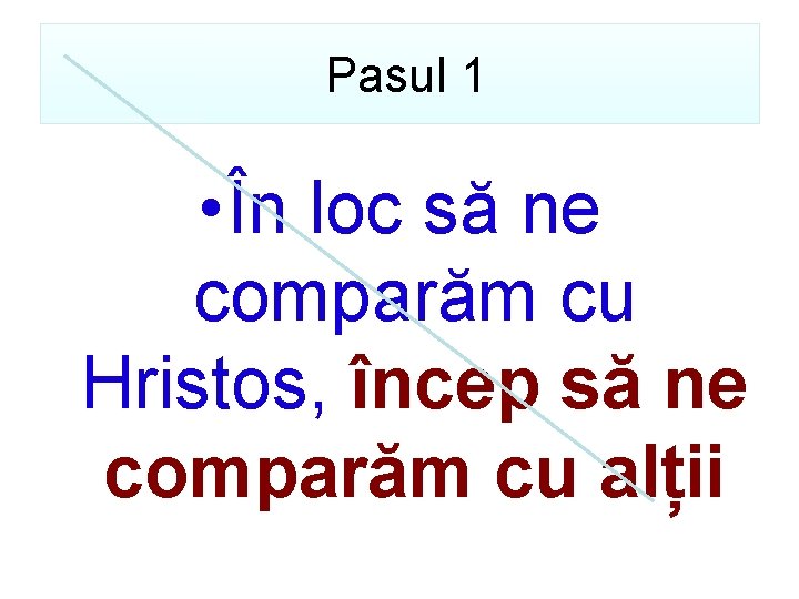 Pasul 1 • În loc să ne comparăm cu Hristos, încep să ne comparăm