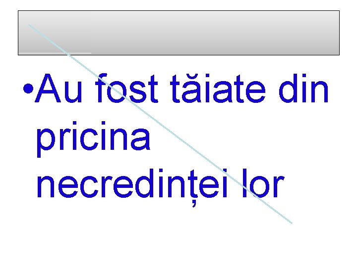  • Au fost tăiate din pricina necredinței lor 