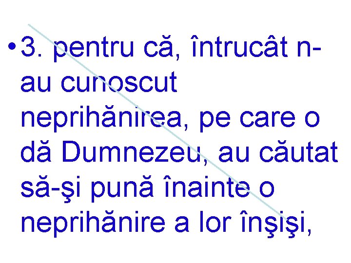  • 3. pentru că, întrucât nau cunoscut neprihănirea, pe care o dă Dumnezeu,