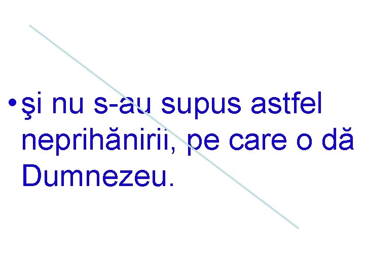  • şi nu s-au supus astfel neprihănirii, pe care o dă Dumnezeu. 