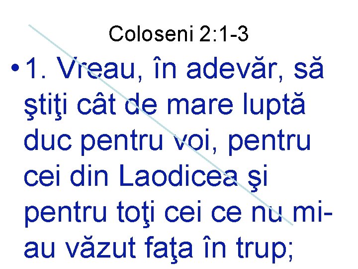 Coloseni 2: 1 -3 • 1. Vreau, în adevăr, să ştiţi cât de mare