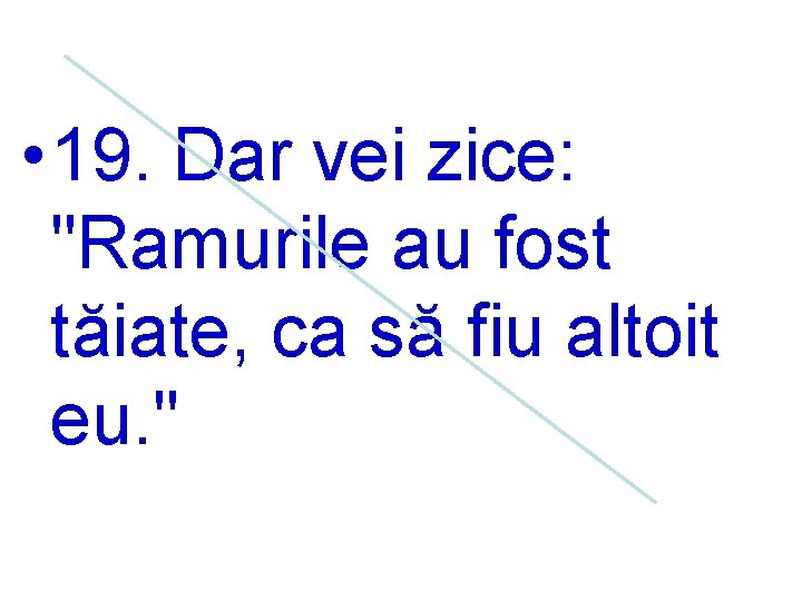  • 19. Dar vei zice: "Ramurile au fost tăiate, ca să fiu altoit