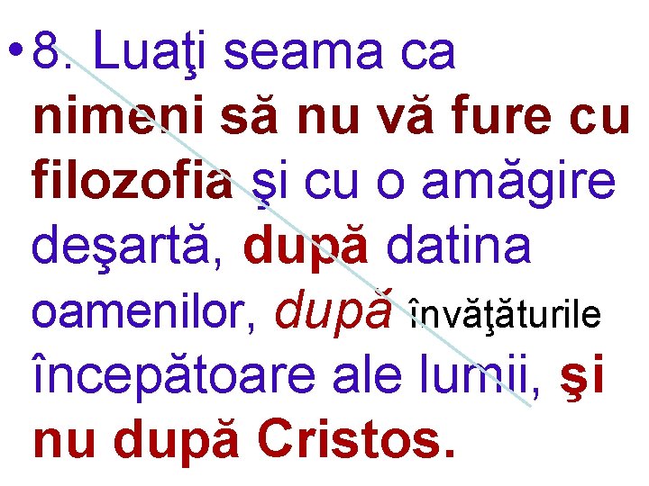  • 8. Luaţi seama ca nimeni să nu vă fure cu filozofia şi