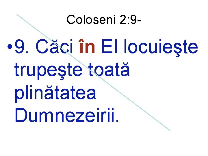 Coloseni 2: 9 - • 9. Căci în El locuieşte trupeşte toată plinătatea Dumnezeirii.