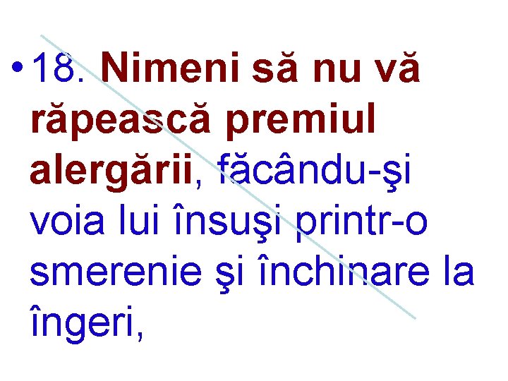  • 18. Nimeni să nu vă răpească premiul alergării, făcându-şi voia lui însuşi