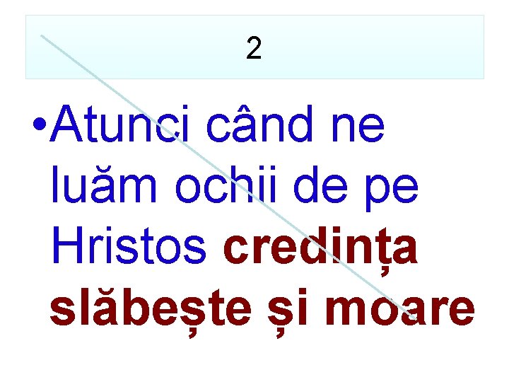 2 • Atunci când ne luăm ochii de pe Hristos credința slăbește și moare