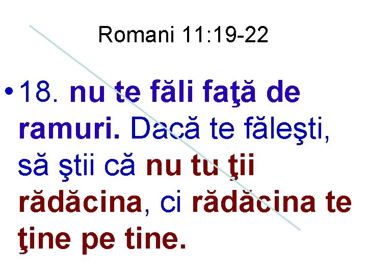 Romani 11: 19 -22 • 18. nu te făli faţă de ramuri. Dacă te