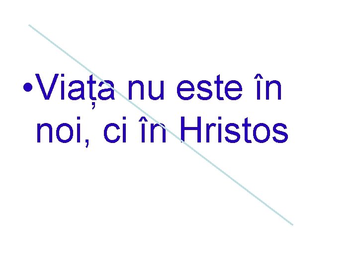  • Viața nu este în noi, ci în Hristos 