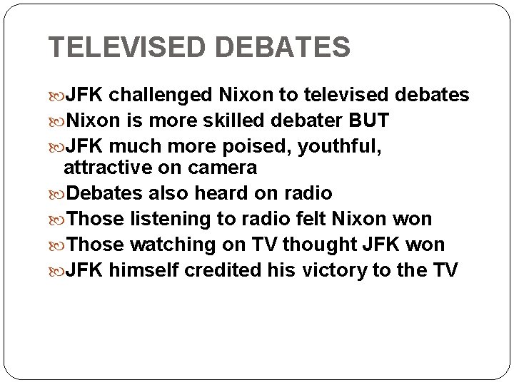TELEVISED DEBATES JFK challenged Nixon to televised debates Nixon is more skilled debater BUT
