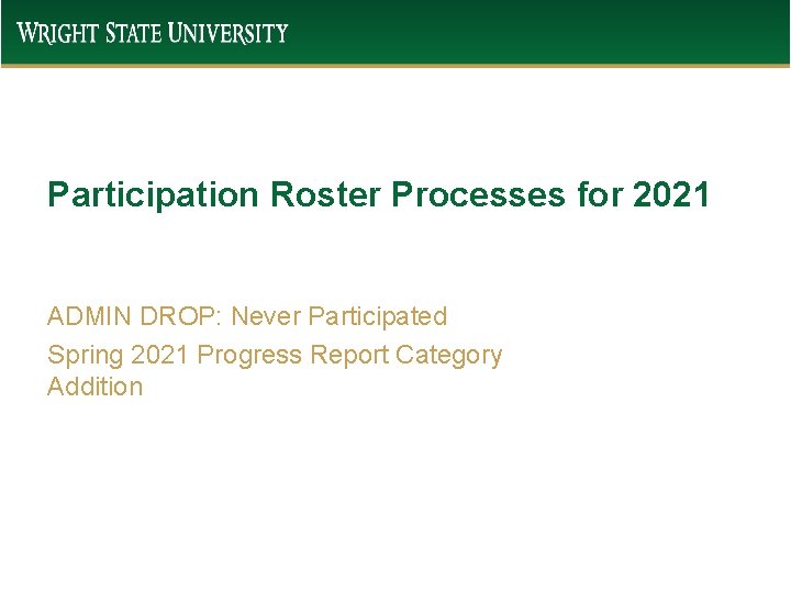 Participation Roster Processes for 2021 ADMIN DROP: Never Participated Spring 2021 Progress Report Category Participation Roster Processes for 2021 ADMIN DROP: Never Participated Spring 2021 Progress Report Category