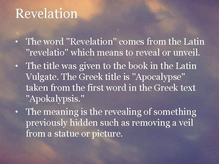 Revelation • The word "Revelation" comes from the Latin "revelatio" which means to reveal