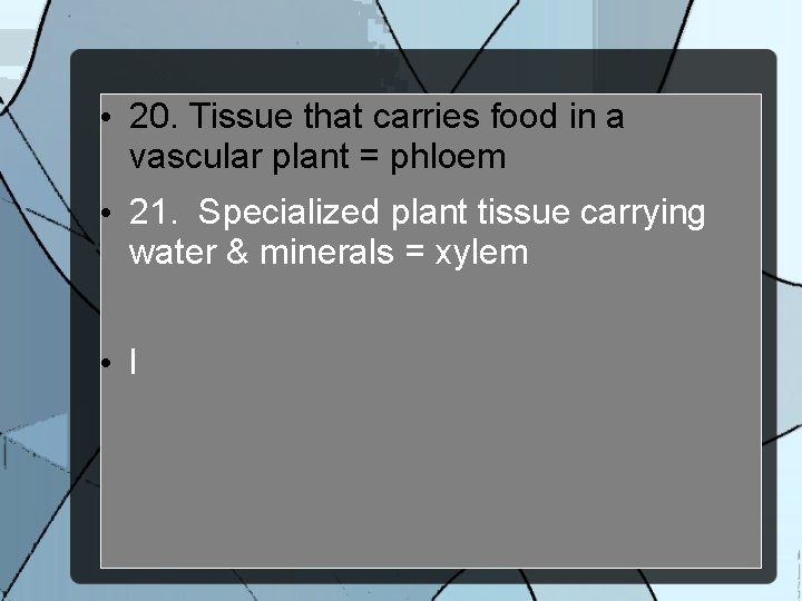  • 20. Tissue that carries food in a vascular plant = phloem •