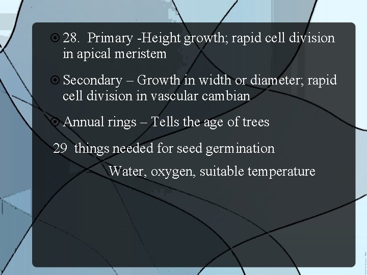  28. Primary -Height growth; rapid cell division in apical meristem Secondary – Growth