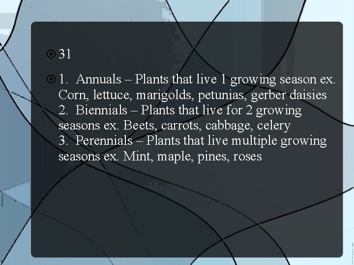  31 1. Annuals – Plants that live 1 growing season ex. Corn, lettuce,