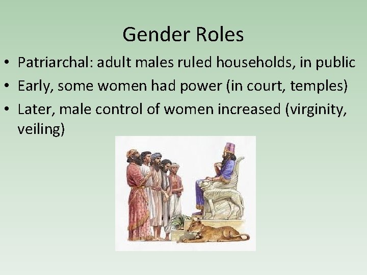 Gender Roles • Patriarchal: adult males ruled households, in public • Early, some women