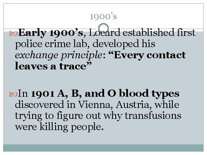 1900’s Early 1900’s, Locard established first police crime lab, developed his exchange principle: “Every