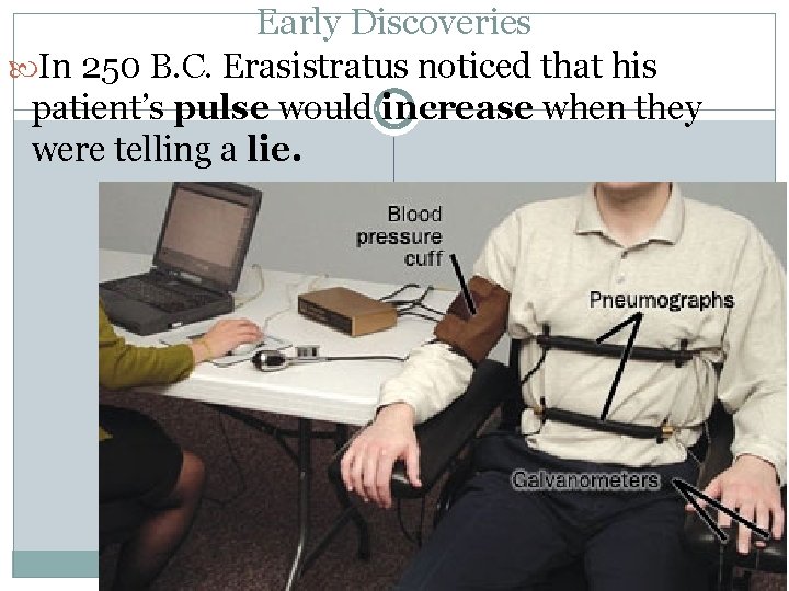 Early Discoveries In 250 B. C. Erasistratus noticed that his patient’s pulse would increase