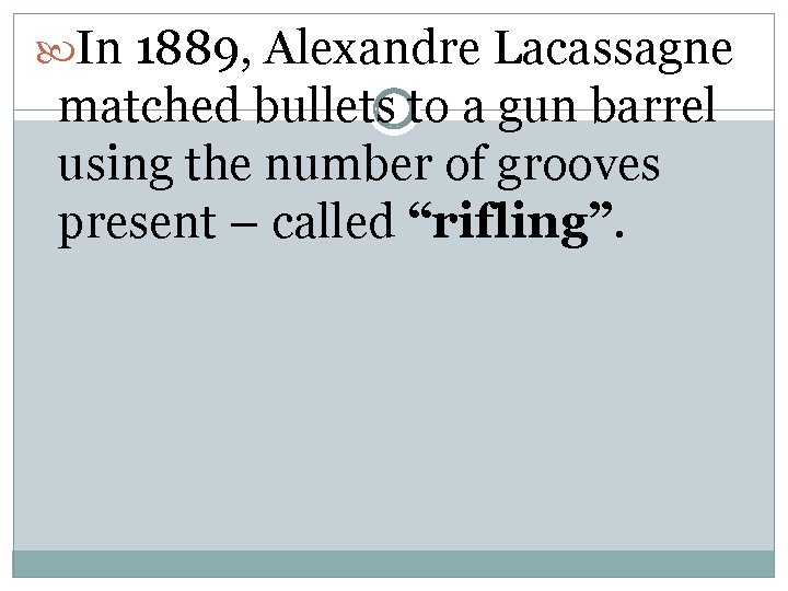  In 1889, Alexandre Lacassagne matched bullets to a gun barrel using the number
