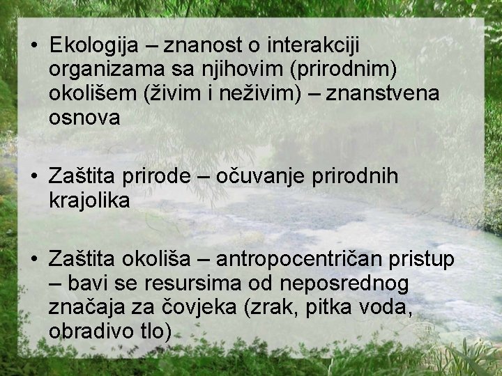  • Ekologija – znanost o interakciji organizama sa njihovim (prirodnim) okolišem (živim i