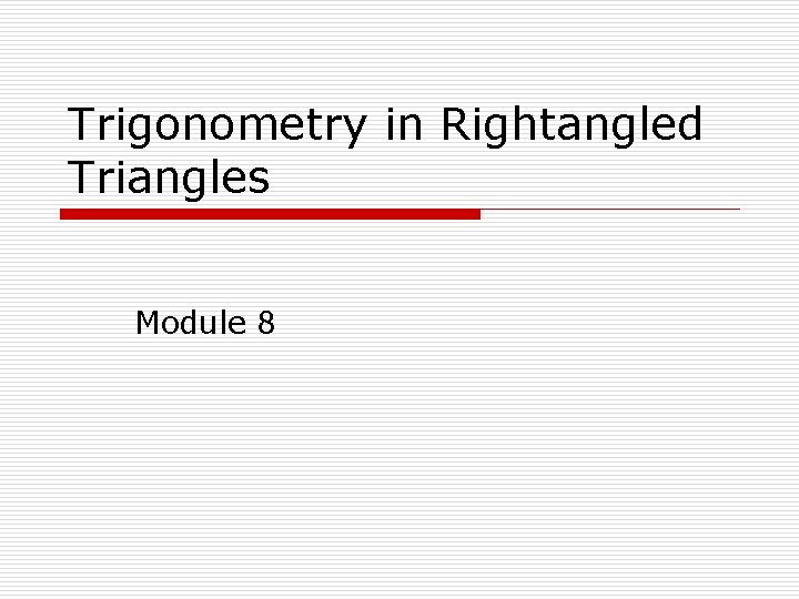 Trigonometry in Rightangled Triangles Module 8 