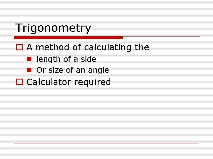 Trigonometry o A method of calculating the n length of a side n Or