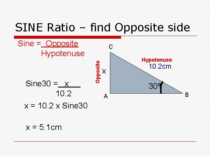 SINE Ratio – find Opposite side Sine = Opposite Hypotenuse x = 10. 2