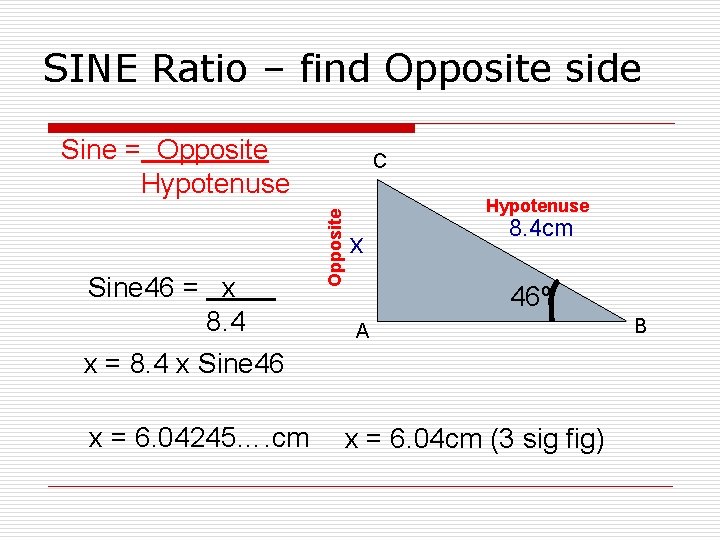 SINE Ratio – find Opposite side Sine = Opposite Hypotenuse Opposite Sine 46 =