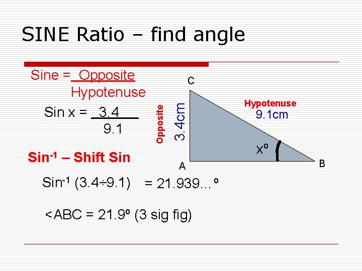 SINE Ratio – find angle Sin-1 – Shift Sin 3. 4 cm C Opposite