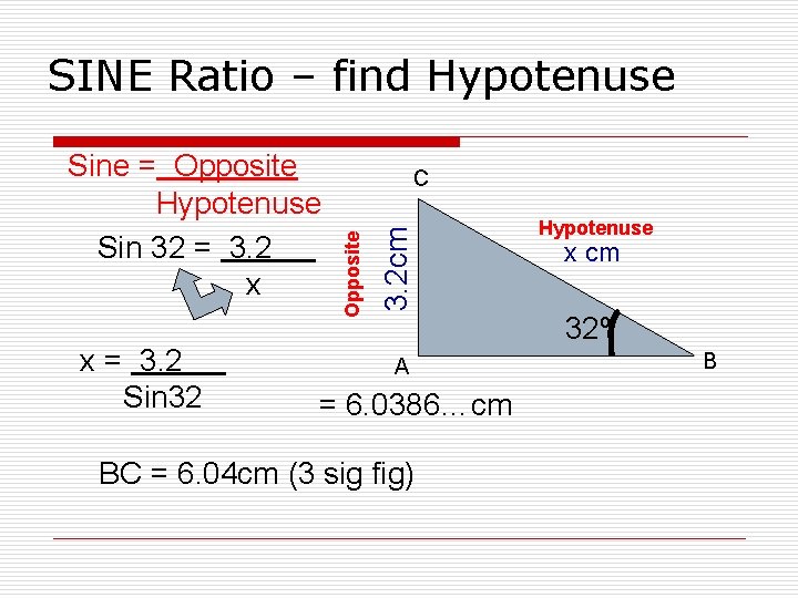 SINE Ratio – find Hypotenuse x = 3. 2 Sin 32 3. 2 cm