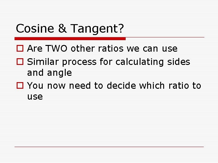 Cosine & Tangent? o Are TWO other ratios we can use o Similar process