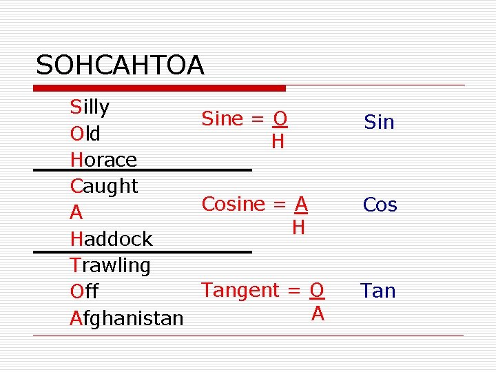 SOHCAHTOA Silly Sine = O Old H Horace Caught Cosine = A A H