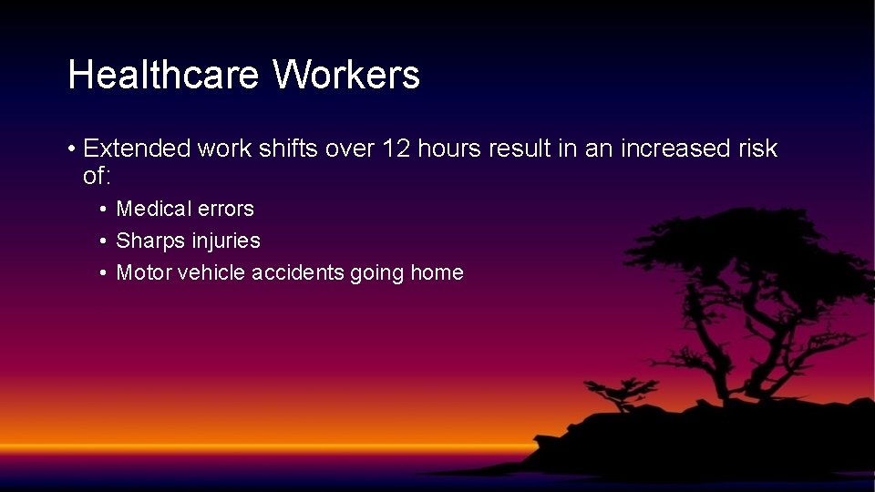 Healthcare Workers • Extended work shifts over 12 hours result in an increased risk