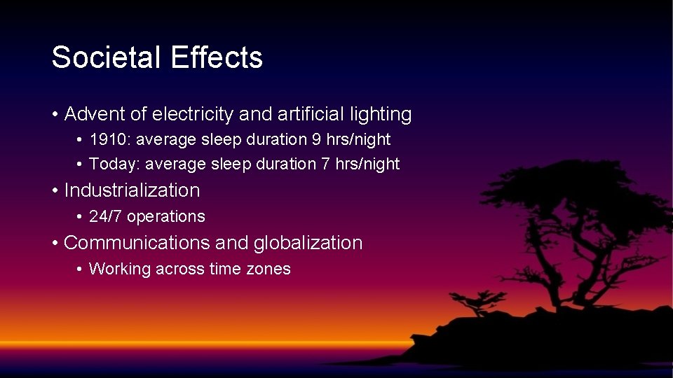 Societal Effects • Advent of electricity and artificial lighting • 1910: average sleep duration