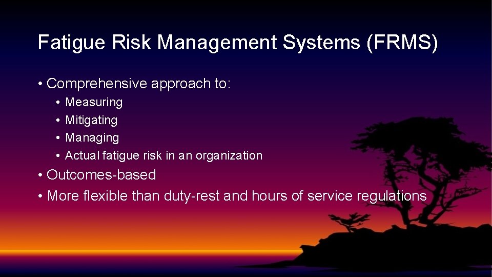 Fatigue Risk Management Systems (FRMS) • Comprehensive approach to: • • Measuring Mitigating Managing