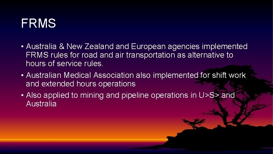 FRMS • Australia & New Zealand European agencies implemented FRMS rules for road and