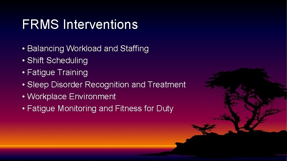 FRMS Interventions • Balancing Workload and Staffing • Shift Scheduling • Fatigue Training •