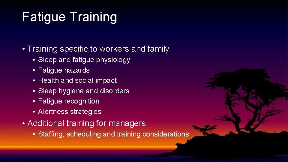 Fatigue Training • Training specific to workers and family • • • Sleep and
