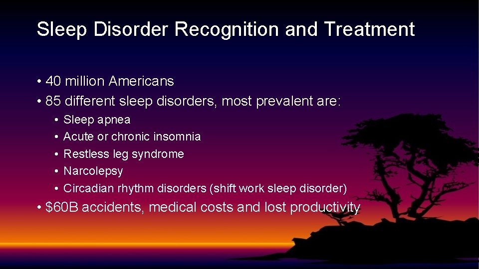 Sleep Disorder Recognition and Treatment • 40 million Americans • 85 different sleep disorders,