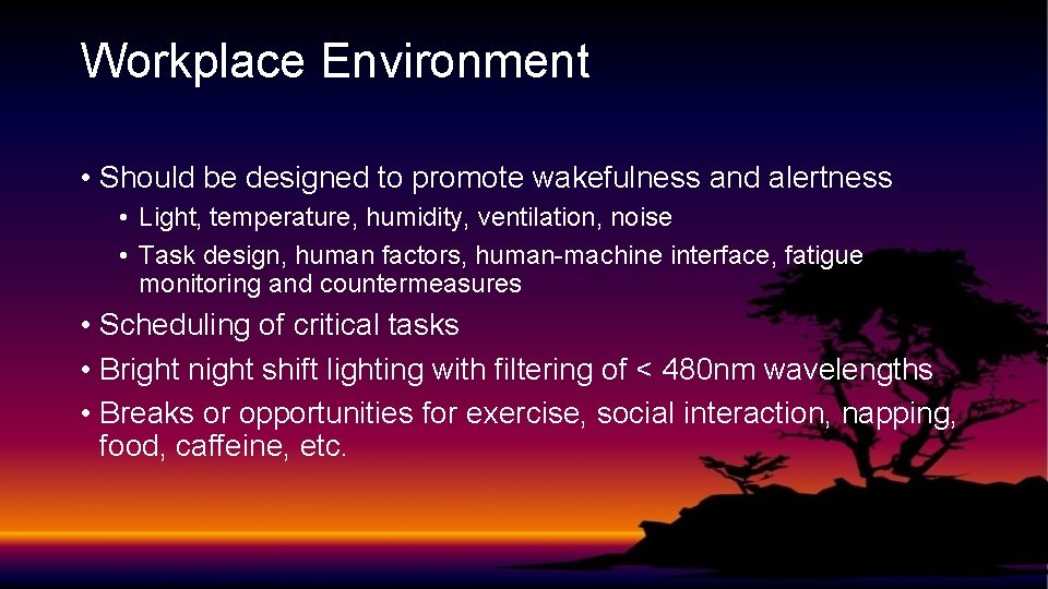 Workplace Environment • Should be designed to promote wakefulness and alertness • Light, temperature,