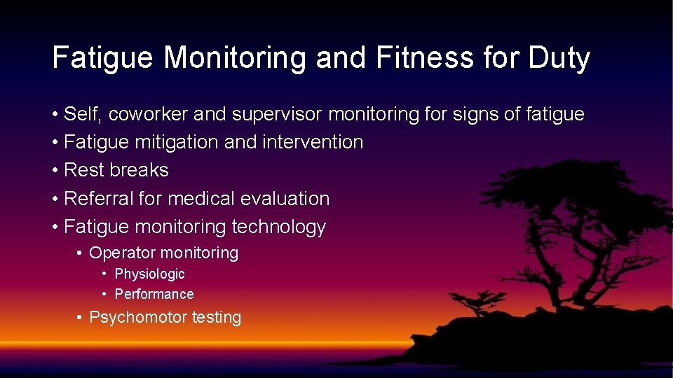 Fatigue Monitoring and Fitness for Duty • Self, coworker and supervisor monitoring for signs