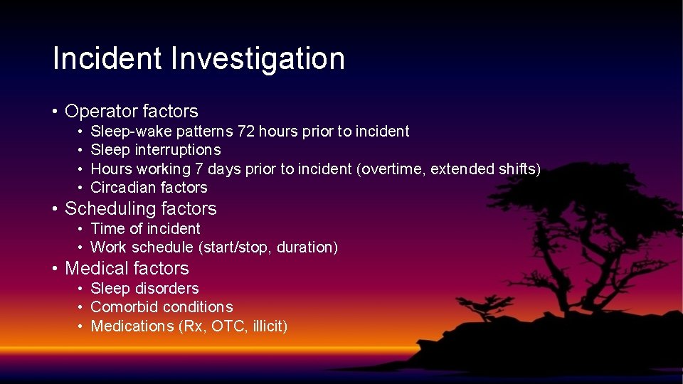 Incident Investigation • Operator factors • • Sleep-wake patterns 72 hours prior to incident