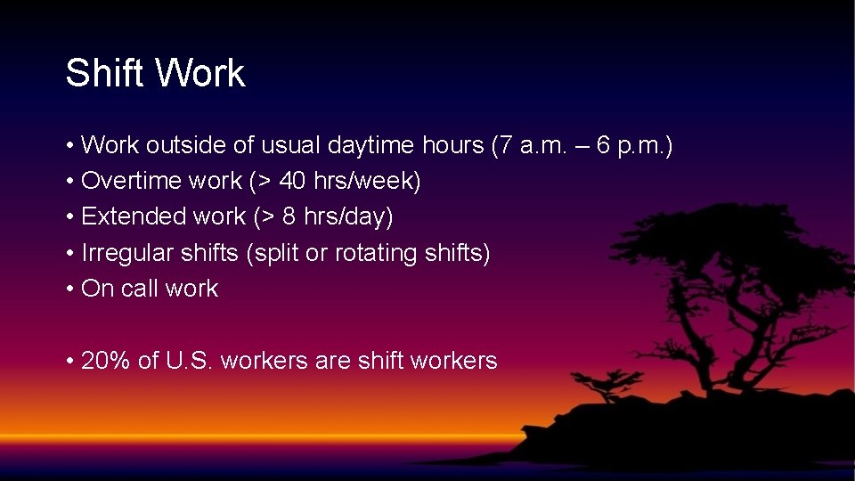 Shift Work • Work outside of usual daytime hours (7 a. m. – 6